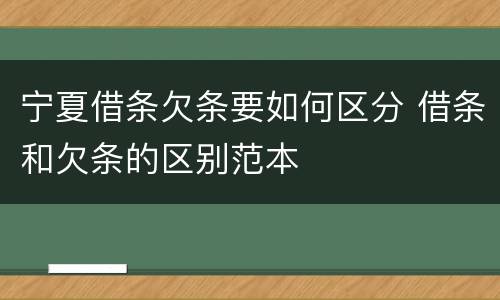 宁夏借条欠条要如何区分 借条和欠条的区别范本