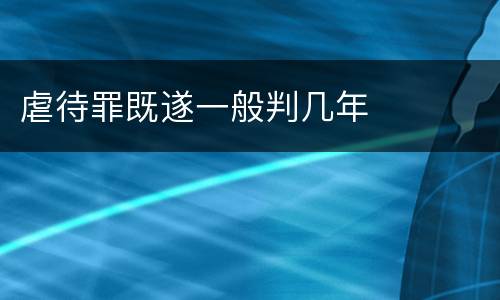 虐待罪既遂一般判几年