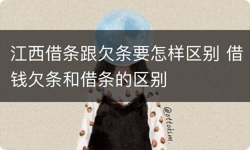 江西借条跟欠条要怎样区别 借钱欠条和借条的区别