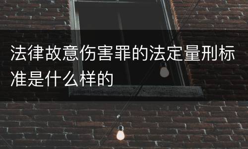 法律故意伤害罪的法定量刑标准是什么样的
