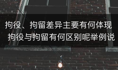 拘役、拘留差异主要有何体现 拘役与拘留有何区别呢举例说明