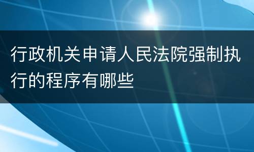 行政机关申请人民法院强制执行的程序有哪些