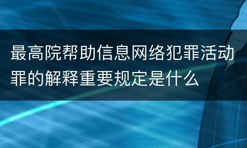 最高院帮助信息网络犯罪活动罪的解释重要规定是什么