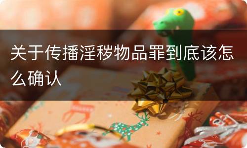 关于传播淫秽物品罪到底该怎么确认
