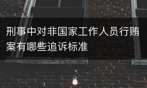 刑事中对非国家工作人员行贿案有哪些追诉标准