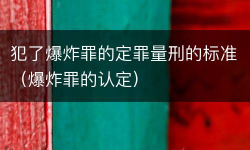 犯了爆炸罪的定罪量刑的标准（爆炸罪的认定）