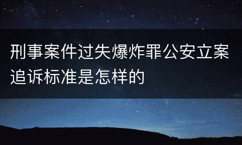 刑事案件过失爆炸罪公安立案追诉标准是怎样的