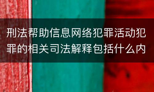 刑法帮助信息网络犯罪活动犯罪的相关司法解释包括什么内容