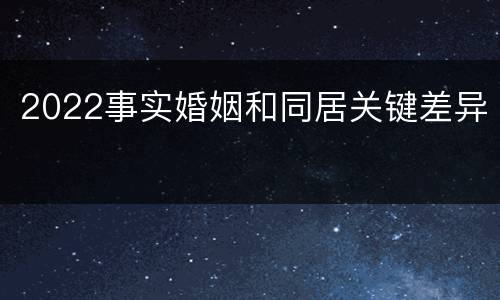 2022事实婚姻和同居关键差异