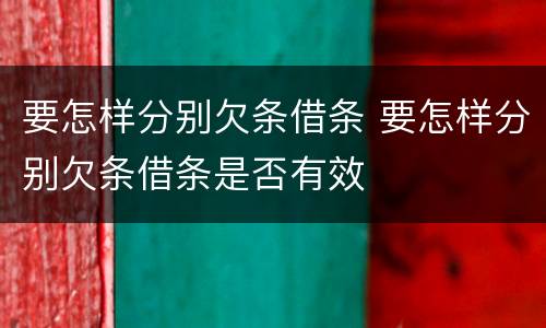 要怎样分别欠条借条 要怎样分别欠条借条是否有效