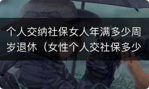 个人交纳社保女人年满多少周岁退休（女性个人交社保多少岁退休）