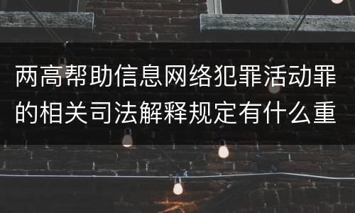两高帮助信息网络犯罪活动罪的相关司法解释规定有什么重要内容