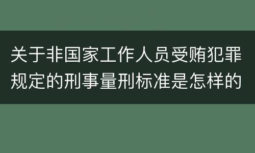 关于非国家工作人员受贿犯罪规定的刑事量刑标准是怎样的