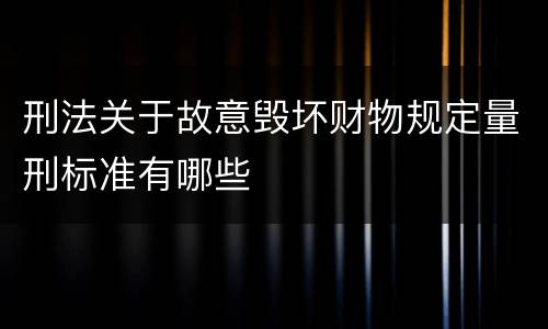 刑法关于故意毁坏财物规定量刑标准有哪些