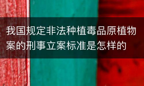 我国规定非法种植毒品原植物案的刑事立案标准是怎样的