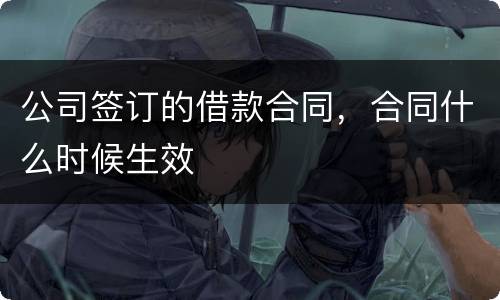公司签订的借款合同，合同什么时候生效