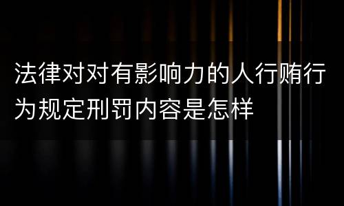 法律对对有影响力的人行贿行为规定刑罚内容是怎样