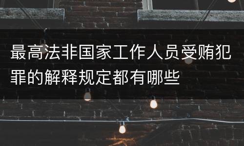 最高法非国家工作人员受贿犯罪的解释规定都有哪些