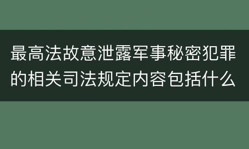 最高法故意泄露军事秘密犯罪的相关司法规定内容包括什么