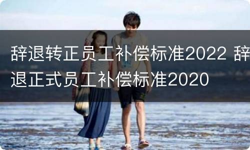 辞退转正员工补偿标准2022 辞退正式员工补偿标准2020