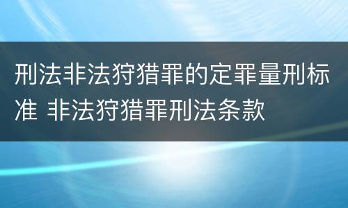 刑法非法狩猎罪的定罪量刑标准 非法狩猎罪刑法条款