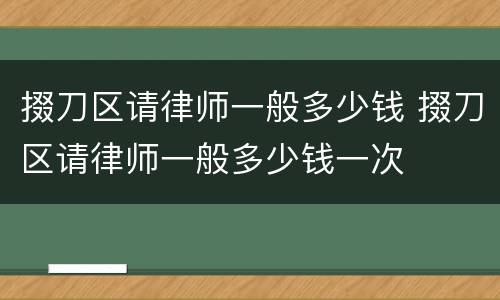 掇刀区请律师一般多少钱 掇刀区请律师一般多少钱一次