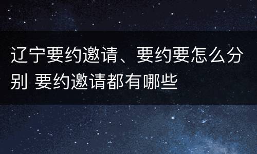 辽宁要约邀请、要约要怎么分别 要约邀请都有哪些