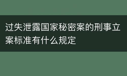 过失泄露国家秘密案的刑事立案标准有什么规定