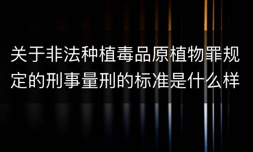 关于非法种植毒品原植物罪规定的刑事量刑的标准是什么样的