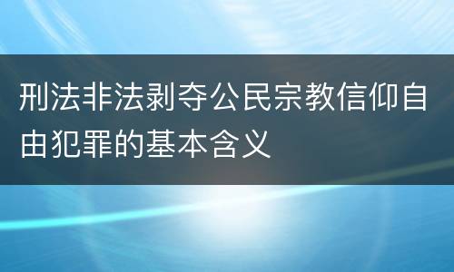 刑法非法剥夺公民宗教信仰自由犯罪的基本含义