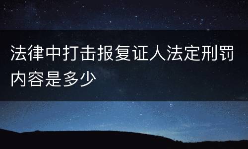 法律中打击报复证人法定刑罚内容是多少
