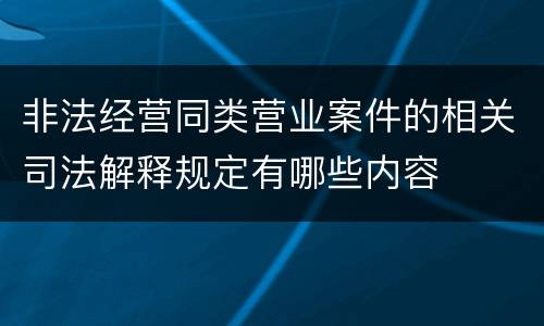 非法经营同类营业案件的相关司法解释规定有哪些内容