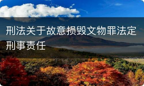 刑法关于故意损毁文物罪法定刑事责任