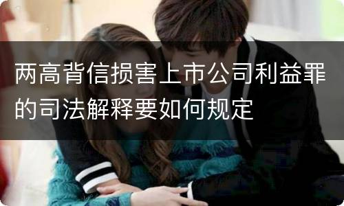 两高背信损害上市公司利益罪的司法解释要如何规定