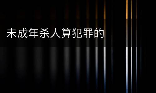 未成年杀人算犯罪的