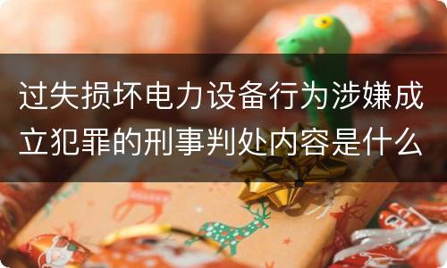 过失损坏电力设备行为涉嫌成立犯罪的刑事判处内容是什么