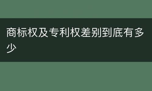 商标权及专利权差别到底有多少