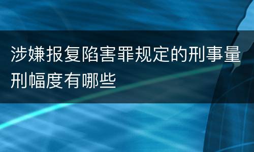 涉嫌报复陷害罪规定的刑事量刑幅度有哪些