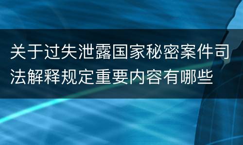 关于过失泄露国家秘密案件司法解释规定重要内容有哪些