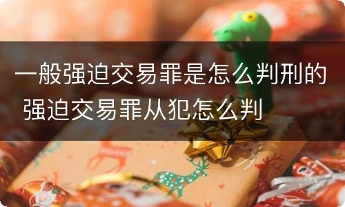 一般强迫交易罪是怎么判刑的 强迫交易罪从犯怎么判