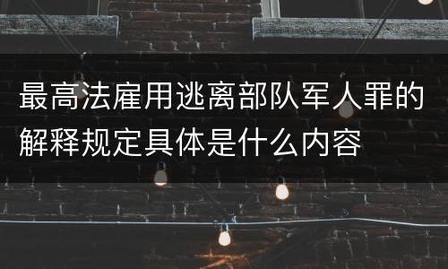 最高法雇用逃离部队军人罪的解释规定具体是什么内容