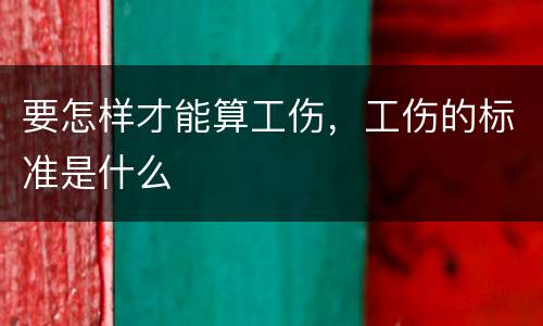 要怎样才能算工伤，工伤的标准是什么