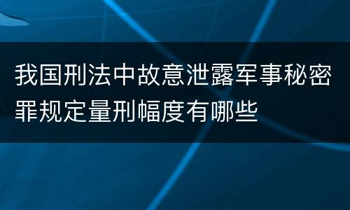 我国刑法中故意泄露军事秘密罪规定量刑幅度有哪些