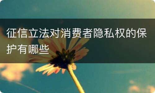 征信立法对消费者隐私权的保护有哪些