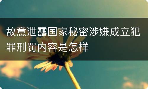 故意泄露国家秘密涉嫌成立犯罪刑罚内容是怎样