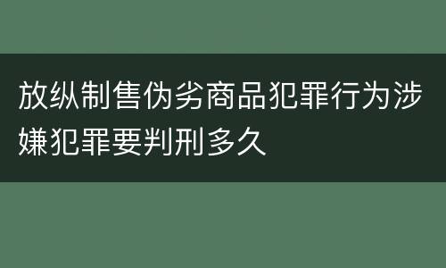 放纵制售伪劣商品犯罪行为涉嫌犯罪要判刑多久
