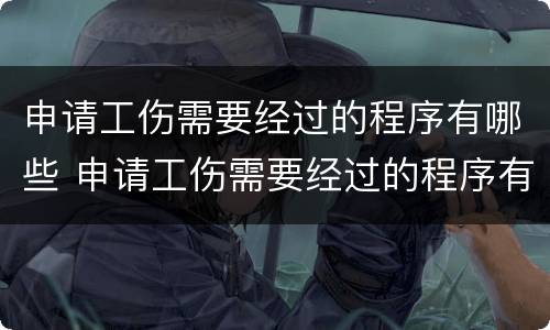 申请工伤需要经过的程序有哪些 申请工伤需要经过的程序有哪些呢