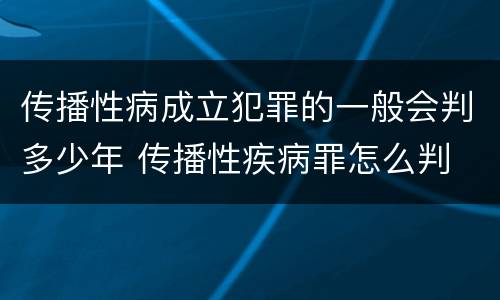 传播性病成立犯罪的一般会判多少年 传播性疾病罪怎么判