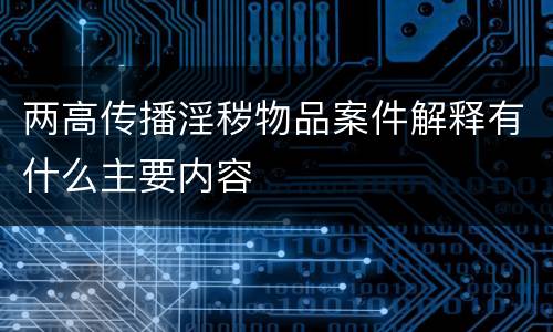 两高传播淫秽物品案件解释有什么主要内容