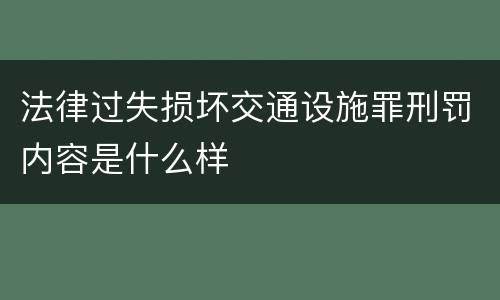 法律过失损坏交通设施罪刑罚内容是什么样